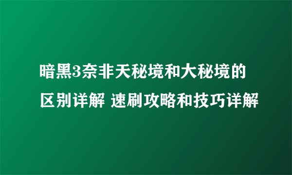 暗黑3奈非天秘境和大秘境的区别详解 速刷攻略和技巧详解