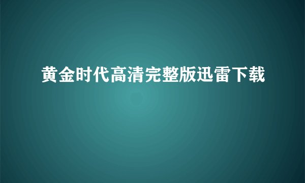 黄金时代高清完整版迅雷下载