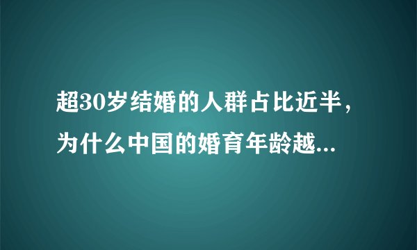 超30岁结婚的人群占比近半，为什么中国的婚育年龄越来越晚？