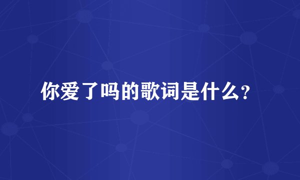你爱了吗的歌词是什么？