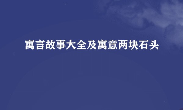 寓言故事大全及寓意两块石头