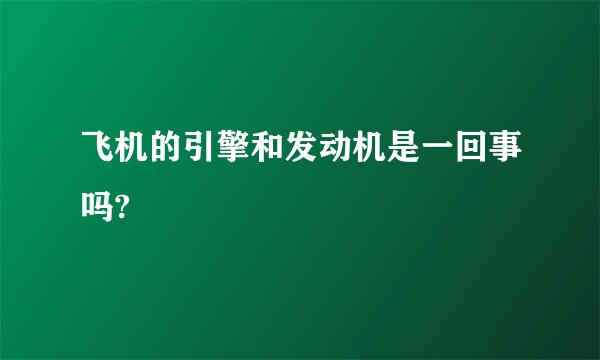飞机的引擎和发动机是一回事吗?