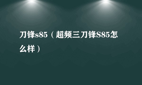 刀锋s85（超频三刀锋S85怎么样）