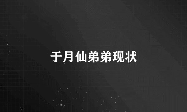 于月仙弟弟现状