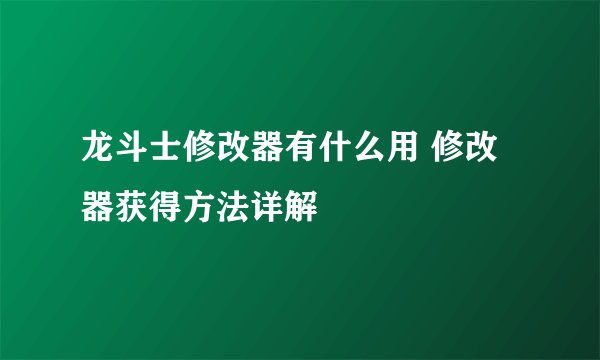 龙斗士修改器有什么用 修改器获得方法详解