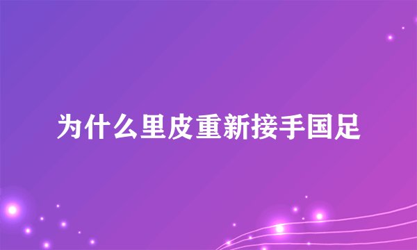 为什么里皮重新接手国足