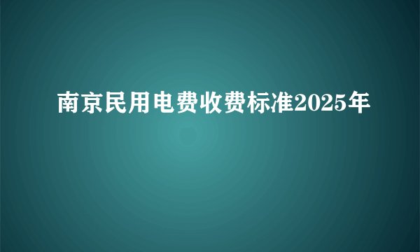 南京民用电费收费标准2025年