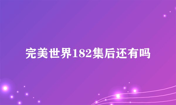 完美世界182集后还有吗