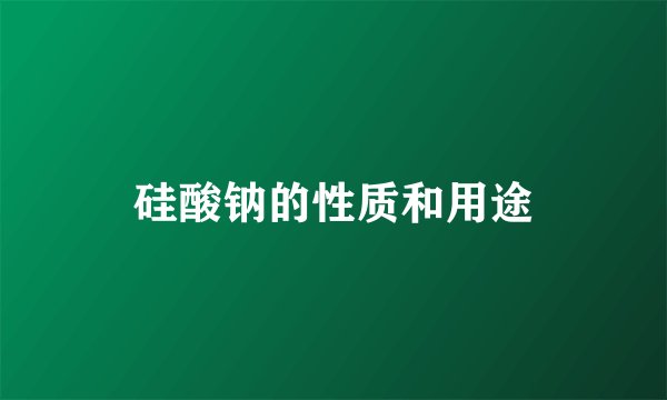 硅酸钠的性质和用途