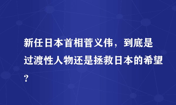 新任日本首相菅义伟，到底是过渡性人物还是拯救日本的希望？