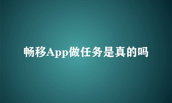 畅移App做任务是真的吗
