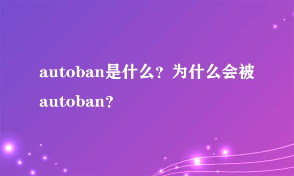 autoban是什么？为什么会被autoban？