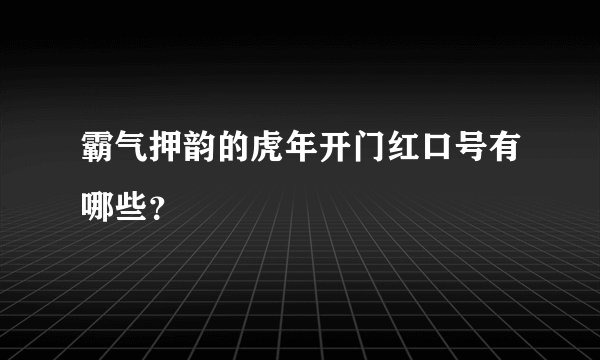 霸气押韵的虎年开门红口号有哪些？