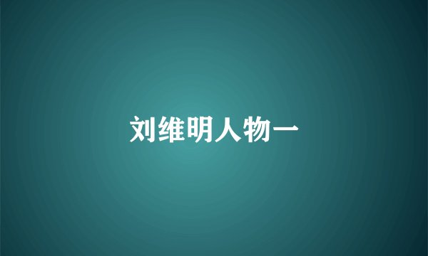 刘维明人物一