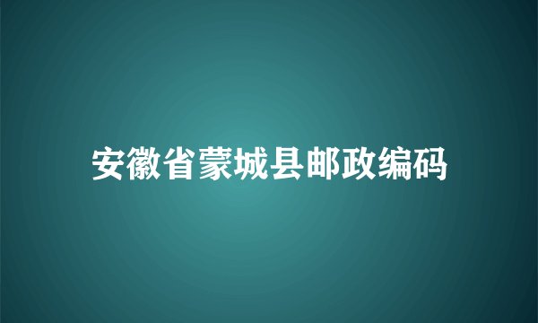 安徽省蒙城县邮政编码