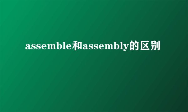 assemble和assembly的区别
