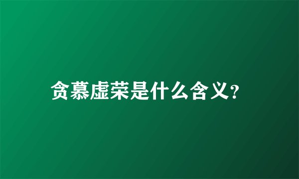 贪慕虚荣是什么含义？
