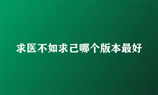 求医不如求己哪个版本最好