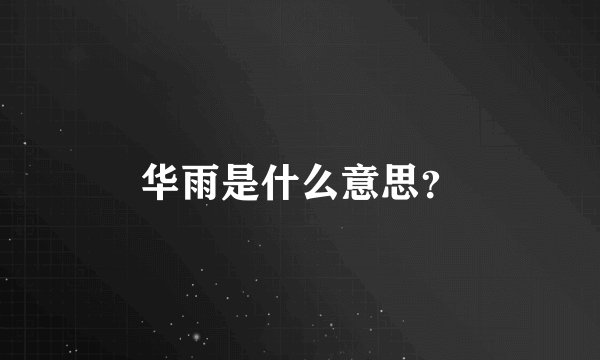 华雨是什么意思？