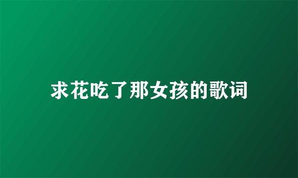 求花吃了那女孩的歌词