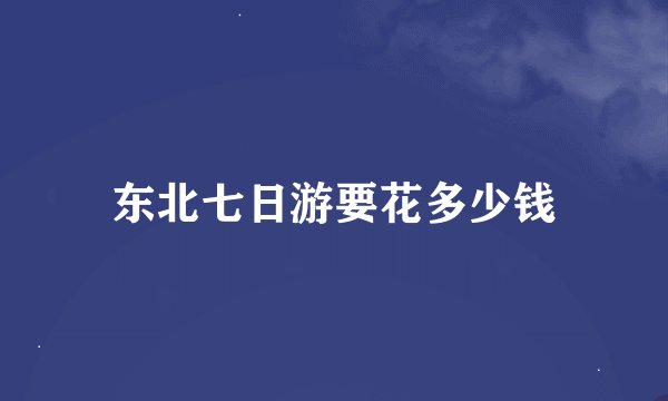 东北七日游要花多少钱