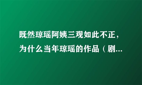 既然琼瑶阿姨三观如此不正,为什么当年琼瑶的作品(剧和书)还如此受追捧呢?