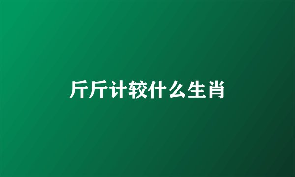 斤斤计较什么生肖