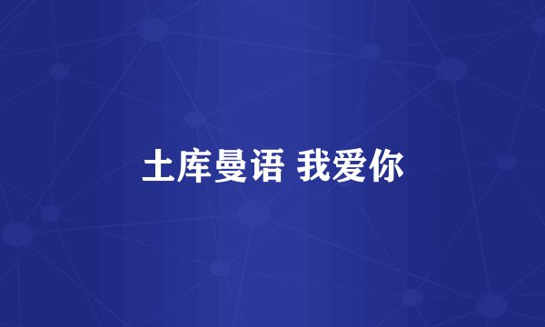 土库曼语 我爱你