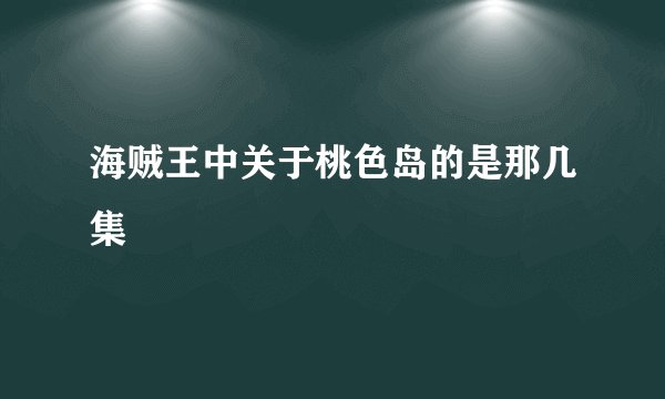海贼王中关于桃色岛的是那几集