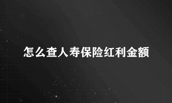 怎么查人寿保险红利金额