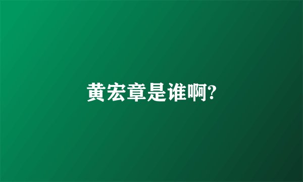 黄宏章是谁啊?