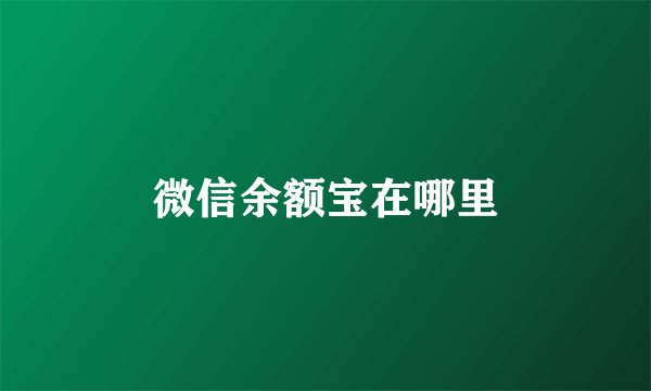 微信余额宝在哪里