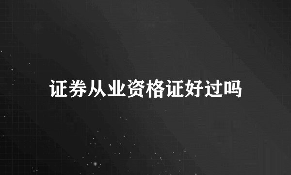 证券从业资格证好过吗
