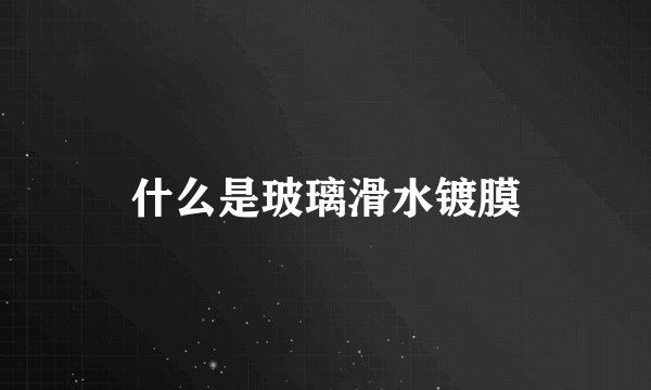 什么是玻璃滑水镀膜