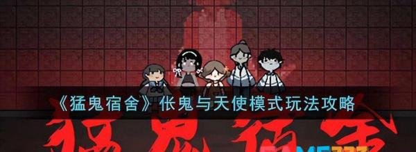 猛鬼宿舍伥鬼与天使模式玩法(猛鬼宿舍攻略通关技巧)