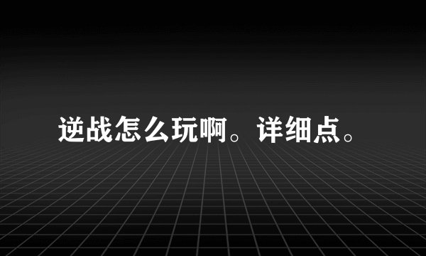 逆战怎么玩啊。详细点。