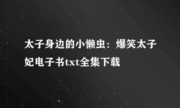太子身边的小懒虫：爆笑太子妃电子书txt全集下载