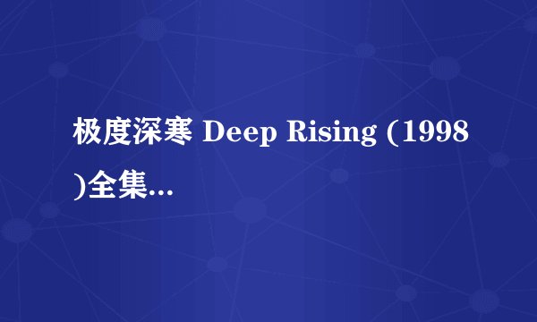 极度深寒 Deep Rising (1998)全集未删减高清版免费下载