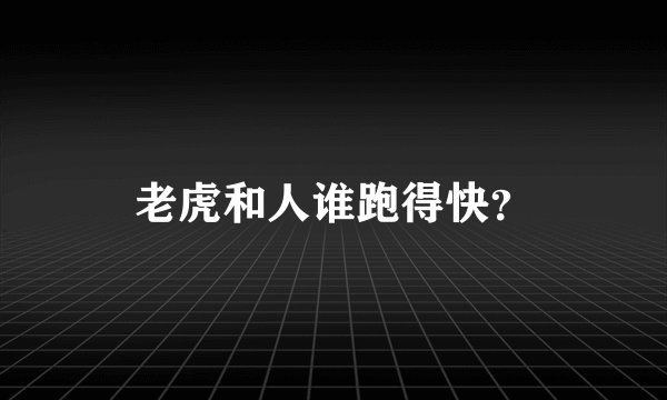 老虎和人谁跑得快？