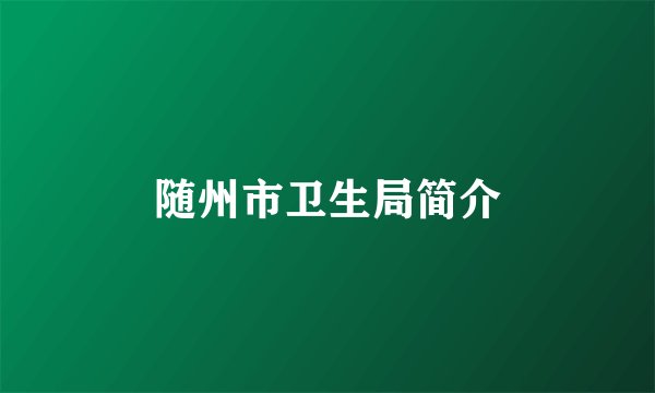 随州市卫生局简介