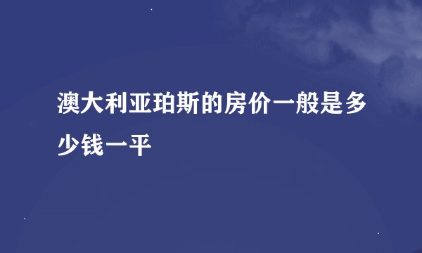 澳大利亚珀斯的房价一般是多少钱一平