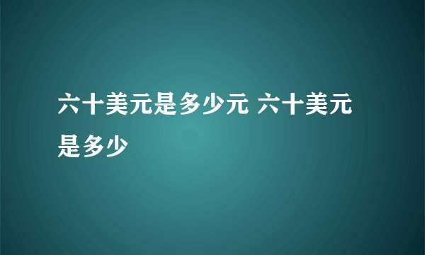 六十美元是多少元 六十美元是多少