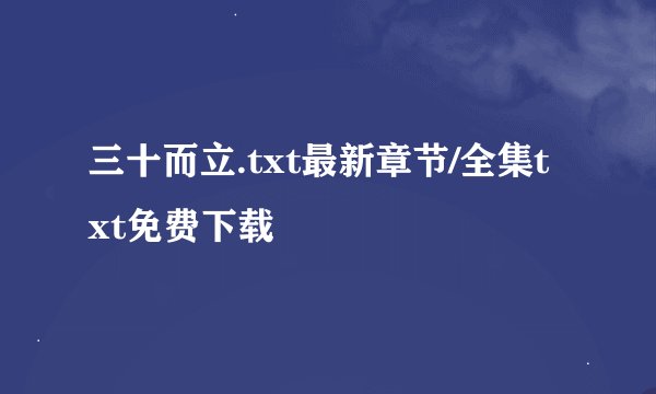 三十而立.txt最新章节/全集txt免费下载