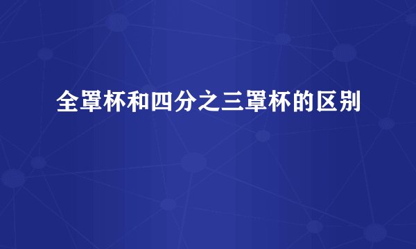 全罩杯和四分之三罩杯的区别
