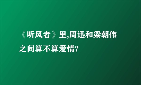 《听风者》里,周迅和梁朝伟之间算不算爱情?