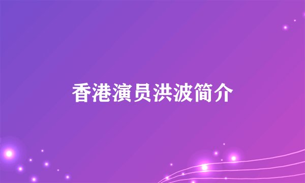香港演员洪波简介