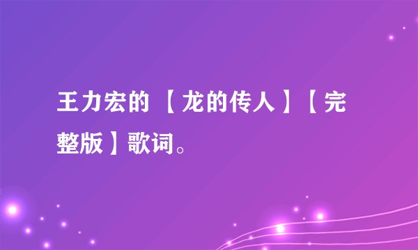 王力宏的 【龙的传人】【完整版】歌词。