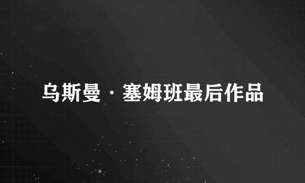 乌斯曼·塞姆班最后作品