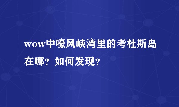 wow中嚎风峡湾里的考杜斯岛在哪?如何发现?