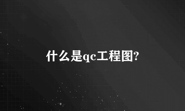 什么是qc工程图?